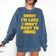 SORRY I'M LATE I DIDN'T WANT TO COME FUNNY INTROVERT PRESENT Comfort Colors Sweatshirt Denim SORRY I'M LATE I DIDN'T WANT TO COME FUNNY INTROVERT PRESENT Comfort Colors Sweatshirt Denim
