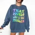 That Sounds Like A You Problem Groovy Introvert Comfort Colors Sweatshirt Denim That Sounds Like A You Problem Groovy Introvert Comfort Colors Sweatshirt Denim