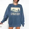 I Wanna Be Where The People Arent Hiking Camping Introvert Comfort Colors Sweatshirt Denim I Wanna Be Where The People Arent Hiking Camping Introvert Comfort Colors Sweatshirt Denim