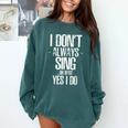 I Don't Always Sing Oh Wait Yes I Do Shirt Graduation Comfort Colors Sweatshirt Blue Spruce