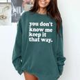 You Don’t Know Me Keep It That Way Sarcastic Introvert Meme Comfort Colors Sweatshirt Blue Spruce You Don’t Know Me Keep It That Way Sarcastic Introvert Meme Comfort Colors Sweatshirt Blue Spruce