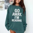 Go Away I'm Reading Book Lover Bookworm Introvert Sarcastic Comfort Colors Sweatshirt Blue Spruce Go Away I'm Reading Book Lover Bookworm Introvert Sarcastic Comfort Colors Sweatshirt Blue Spruce