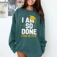 Graduation Class Of 2025 I Am So Done Senior Student Comfort Colors Sweatshirt Blue Spruce