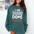 I'm Sooo Done Class Of 2027 Senior Graduation Grad Party Comfort Colors Sweatshirt Blue Spruce