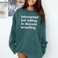 Introverted But Willing To Discuss Wrestling Introverts Comfort Colors Sweatshirt Blue Spruce