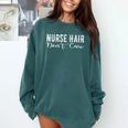 Nurse Hair Don't Care Cute Nursery Graduation Comfort Colors Sweatshirt Blue Spruce