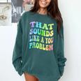 That Sounds Like A You Problem Groovy Introvert Comfort Colors Sweatshirt Blue Spruce