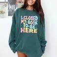 Book Readers I Closed My Book To Be Here Comfort Colors Sweatshirt Chalky Mint