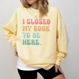 i Closed My Book To Be Here Women Men Comfort Colors Sweatshirt Blue Spruce i Closed My Book To Be Here Women Men Comfort Colors Sweatshirt Blue Spruce