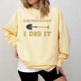 Archaeological Pun Shirts Archeology I Dig It Graduation Archaeology Comfort Colors Sweatshirt Butter