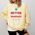 Graduation Shirt For Graduate Life Is Better When You Comfort Colors Sweatshirt Butter