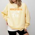 Henceforth It's Dr PhD Graduation Doctorate Comfort Colors Sweatshirt Butter
