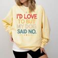 I'd Love To But My Dog Said No Introvert Graphic Comfort Colors Sweatshirt Butter I'd Love To But My Dog Said No Introvert Graphic Comfort Colors Sweatshirt Butter