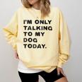 I'm Only Talking To My Dog Today Introvert Comfort Colors Sweatshirt Butter I'm Only Talking To My Dog Today Introvert Comfort Colors Sweatshirt Butter