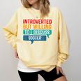 Introverted But Willing To Discuss Soccer Comfort Colors Sweatshirt Butter Introverted But Willing To Discuss Soccer Comfort Colors Sweatshirt Butter