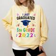 I Just Graduated 5th Grade Graduation Class 2022 Graduate Comfort Colors Sweatshirt Butter