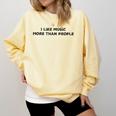 I Like Music More Than People Introverts Musicians Comfort Colors Sweatshirt Butter