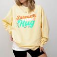 Sarcasm It's How I Hug Sarcastic Humor Introvert Comfort Colors Sweatshirt Butter