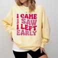 I Came I Saw I Left Early Sarcastic Introvert Saying Comfort Colors Sweatshirt Butter I Came I Saw I Left Early Sarcastic Introvert Saying Comfort Colors Sweatshirt Butter