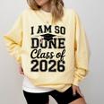I Am So Done Class Of 2026 Graduation School Graduate Comfort Colors Sweatshirt Butter