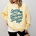 Sorry Can't Doctoral Student Bye PhD Graduation Student Grad Comfort Colors Sweatshirt Butter