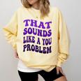 That Sounds Like A You Problem Groovy Introvert Raglan Baseball Tee Comfort Colors Sweatshirt Butter That Sounds Like A You Problem Groovy Introvert Raglan Baseball Tee Comfort Colors Sweatshirt Butter