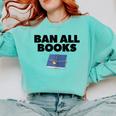 Ban All Books Satire Parody Meme Joke Ironic Sarcastic Weird Comfort Colors Sweatshirt Butter