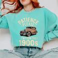 Patience Please I'm From The 1900s Old Car Comfort Colors Sweatshirt Butter Patience Please I'm From The 1900s Old Car Comfort Colors Sweatshirt Butter
