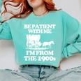 Be Patient With Me I'm From The 1900s Over The Hill Comfort Colors Sweatshirt Butter Be Patient With Me I'm From The 1900s Over The Hill Comfort Colors Sweatshirt Butter