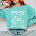 Shelf Control Never Heard Of It Book Lover Reading Comfort Colors Sweatshirt Butter
