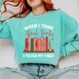 When I Think About Books I Touch My Shelf Bookworm Lovers Comfort Colors Sweatshirt Butter When I Think About Books I Touch My Shelf Bookworm Lovers Comfort Colors Sweatshirt Butter