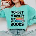 Women's Forget The Flowers Buy Me Books Book Lover Reader Comfort Colors Sweatshirt Butter
