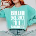 Bruh We Out 6th Graders Sixth Grade Graduation Class Of 2025 Comfort Colors Sweatshirt Chalky Mint