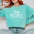 Eww People Cool Introvert And Socially Awkward Person Meme Comfort Colors Sweatshirt Chalky Mint