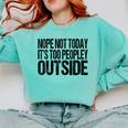 Nope Not Today Its Too Peopley Outside Introvert Lazy Comfort Colors Sweatshirt Chalky Mint Nope Not Today Its Too Peopley Outside Introvert Lazy Comfort Colors Sweatshirt Chalky Mint