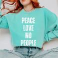 Peace Love And No People Sarcastic Humor Introvert Comfort Colors Sweatshirt Chalky Mint Peace Love And No People Sarcastic Humor Introvert Comfort Colors Sweatshirt Chalky Mint