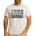 If You Need Me I'Ll Be In The Garage Dad Mechanics Men's Casual T-Shirt White