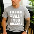 BBQ Dad Joke I'Ll Feed All You Fuckers Barbecue Cookout Chef Men's Casual T-Shirt Sport Grey