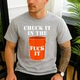 Chuck It In The Fuck It Bucket Meme Sarcastic Garage Dad Men's Casual T-Shirt Sport Grey Chuck It In The Fuck It Bucket Meme Sarcastic Garage Dad Men's Casual T-Shirt Sport Grey