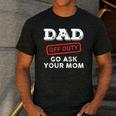 Dad Off Duty Go Ask Your Mom Dad Father Father's Day Men's Casual T-Shirt Dark Grey
