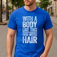 With A Body Like This Who Needs Hair Shirt Dad Bald Man Men's Casual T-Shirt Royal Blue