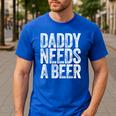 Daddy Needs A Beer Shirt Men Drinking Dad Fathers Day Men's Casual T-Shirt Royal Blue