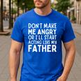 Don’t Make Me Angry Or I’Ll Act Like My Father Dad Men's Casual T-Shirt Royal Blue