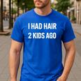 I Had Hair Two Kids Ago Bald Dad Fathers Day Men's Casual T-Shirt Royal Blue I Had Hair Two Kids Ago Bald Dad Fathers Day Men's Casual T-Shirt Royal Blue