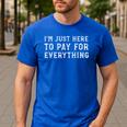 I'm Just Here To Pay For Everything Mom Dad Men's Casual T-Shirt Royal Blue