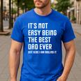 It's Not Easy Being The Best Dad Ever Fathers Day Dad Men's Casual T-Shirt Royal Blue It's Not Easy Being The Best Dad Ever Fathers Day Dad Men's Casual T-Shirt Royal Blue