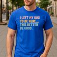 I Left My Dog To Be Here This Better Be Good Dog Dad Mom For Men Women Kids Men's Casual T-Shirt Royal Blue