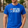 Why You All Up In My Grill Bbq Grilling Dad Men Women Men's Casual T-Shirt Royal Blue Why You All Up In My Grill Bbq Grilling Dad Men Women Men's Casual T-Shirt Royal Blue