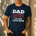 Dad Off Duty Go Ask Your Mom Dad Father Father's Day Men's Casual T-Shirt Navy