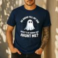 Go Ahead Tell My Dad What's He Gonna Do Haunt Me Men's Casual T-Shirt Navy